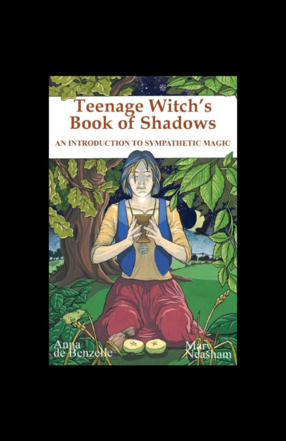 Teenage Witch's Book of Shadows: An Introduction to Sympathetic Magic - Anne de Benzelle and Mary Neasham