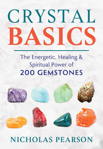 Crystal Basics: The Energetic, Healing & Spiritual Power of 200 Gemstones - Nicholas Pearson