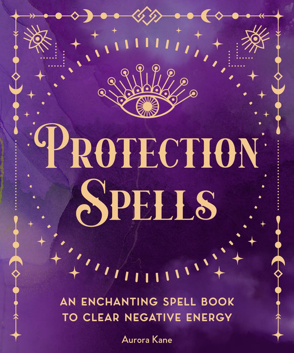 Protection Spells: An Enchanting Spell Book to Clear Negative Energy: Volume 1 - Aurora Kane