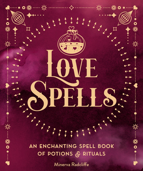 Love Spells: An Enchanting Spell Book of Potions & Rituals: Volume 3 - Minerva Radcliffe
