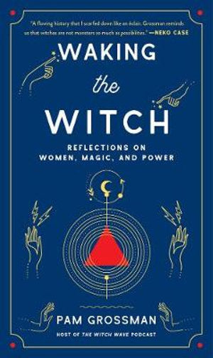 Waking the Witch: Reflections on Women, Magic, and Power - Pam Grossman