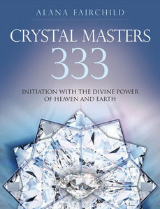Crystal Masters 333: Initiation with the Divine Power of Heaven and Earth - Alana Fairchild