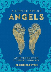 A Little Bit of Angels: An Introduction to Spirit Guidance Elaine Clayton