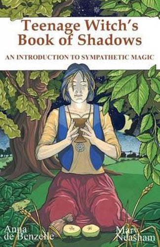 Teenage Witch's Book of Shadows: An Introduction to Sympathetic Magic - Anne de Benzelle and Mary Neasham